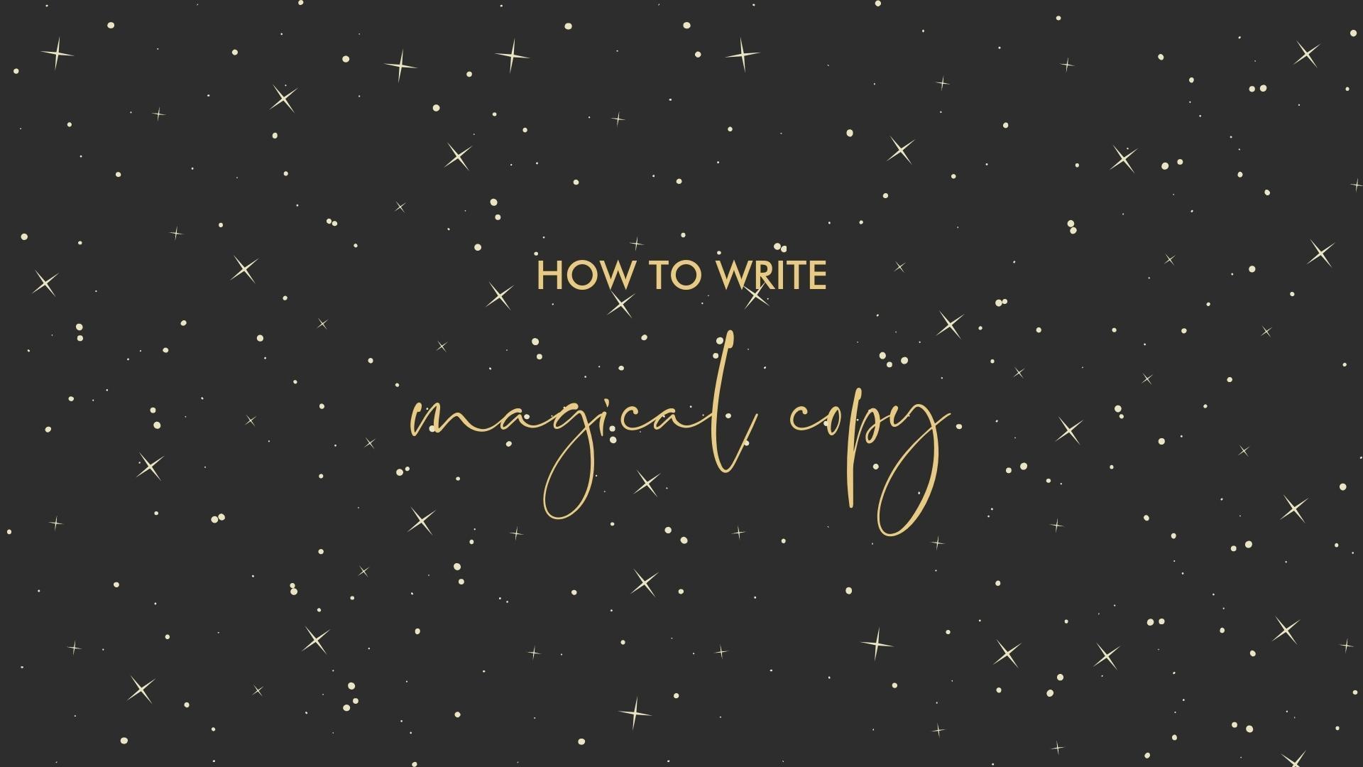 How To Create Magical Copy In Your Marketing To Get The Clients You Want & Deserve!